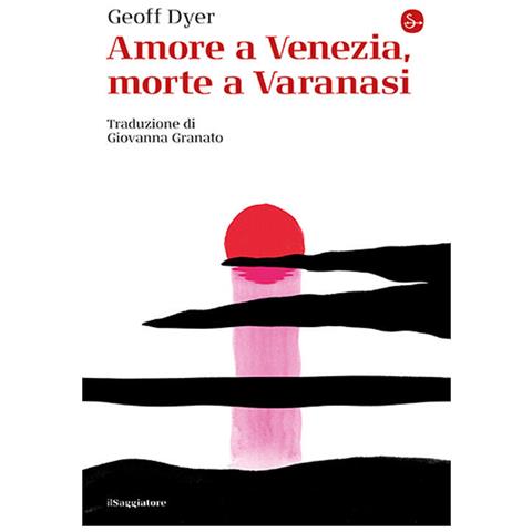 Geoff Dyer - Amore a Venezia, morte a Varanasi - Foto 1