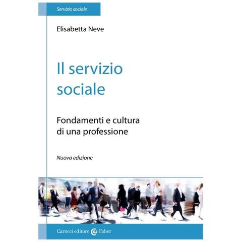 Elisabetta Neve - Il servizio sociale. Fondamenti e cultura di una professione - Foto 1