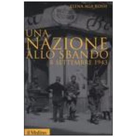 Elena Aga Rossi - Una nazione allo sbando. L'armistizio italiano del settembre 1943 e le sue conseguenze - Foto 2
