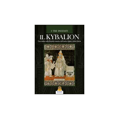 I Tre Iniziati - Il kybalion. Uno studio della filosofia ermetica dell'antico Egitto e della Grecia - Foto 1