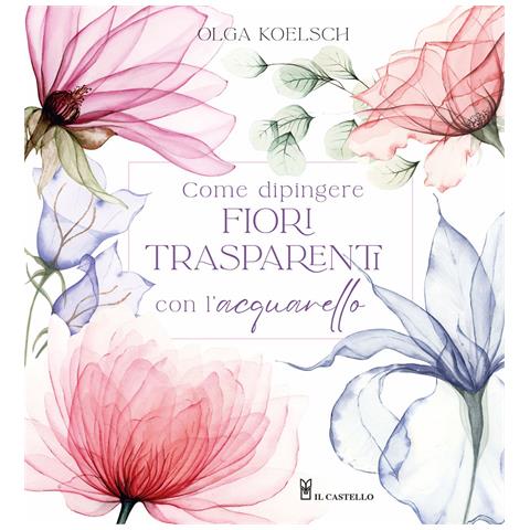 Olga Koelsch - Come dipingere fiori trasparenti con l’acquarello - Foto 1