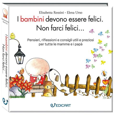 Elisabetta Rossini - I bambini devono essere felici. Non farci felici.... Ediz. ampliata - Foto 1