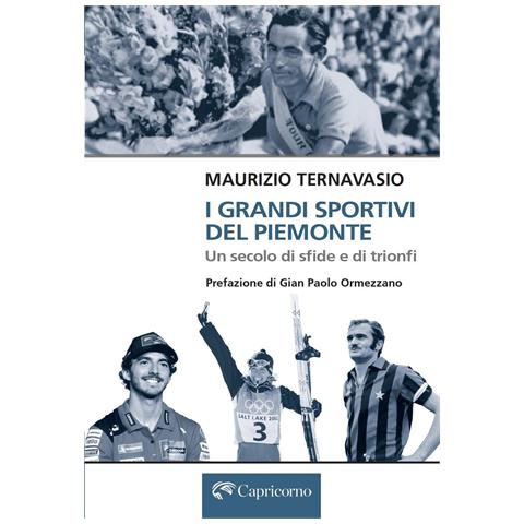 Maurizio Ternavasio - I grandi sportivi del Piemonte. Un secolo di sfide e trionfi - Foto 1