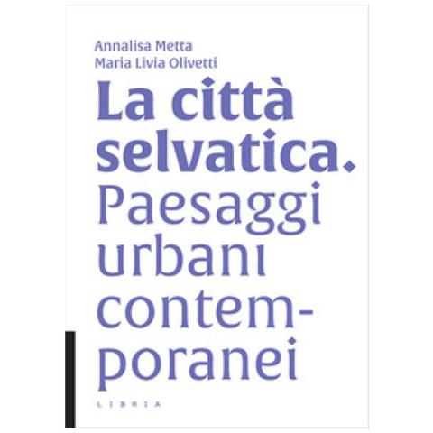 Annalisa Metta - La città selvatica. Paesaggi urbani contemporanei - Foto 1