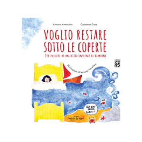 Giovanna Caia - Voglio Restare Sotto Le Coperte. Per Parlare Di Malattia Insieme Ai Bambini. Ediz. Illustrata - Foto 1