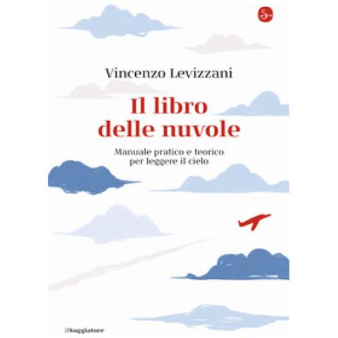 Vincenzo Levizzani - Il Libro Delle Nuvole. Manuale Pratico E Teorico Per Leggere Il Cielo - Foto 1