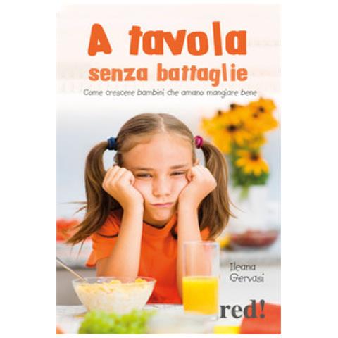 Ileana Gervasi - A Tavola Senza Battaglie. Come Crescere Bambini Che Amano Mangiare Bene - Foto 1
