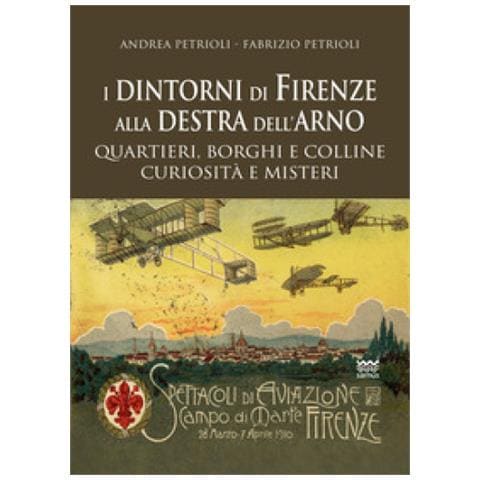Andrea Petrioli - I dintorni di Firenze alla destra dell’Arno. Quartieri, borghi, colline, curiosità e misteri - Foto 1