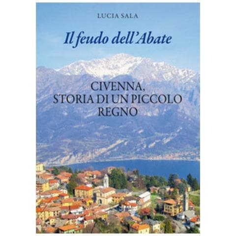 Lucia Sala - Il Feudo Dell'abate. Civenna, Storia Di Un Piccolo Regno - Foto 1