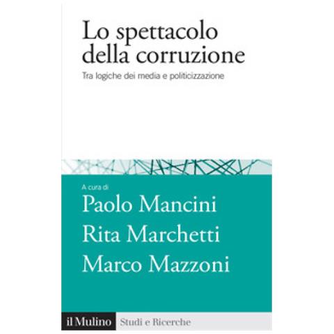 Paolo Mancini - Lo spettacolo della corruzione. Tra logiche dei media e politicizzazione - Foto 1