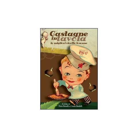 F. Bonnelli - Castagne in tavola. Le migliori ricette toscane - Foto 2