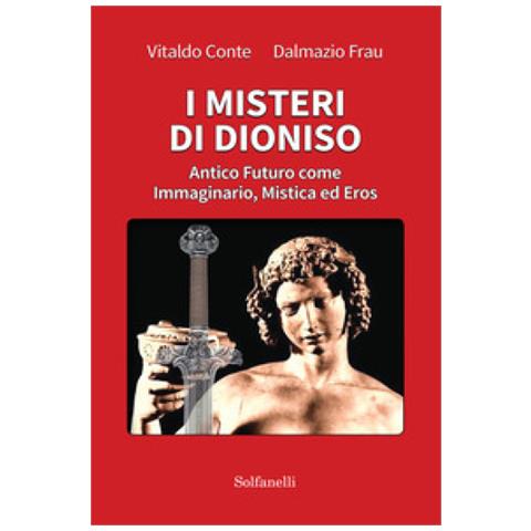 Vitaldo Conte - I misteri di Dioniso. Antico futuro come immaginario, mistica ed eros - Foto 1