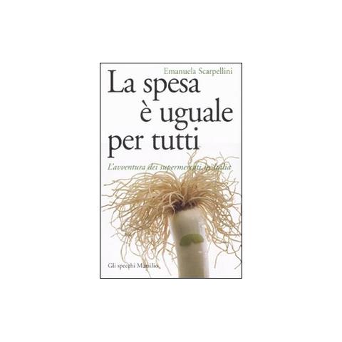 Emanuela Scarpellini - La spesa è uguale per tutti. L'avventura dei supermercati in Italia - Foto 1