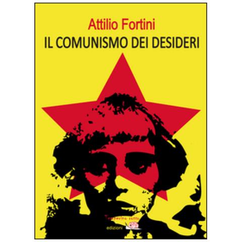 Attilio Fortini - Il comunismo dei desideri - Foto 1