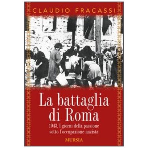 Claudio Fracassi - La Battaglia Di Roma 1943. I Giorni Della Passione Sotto L'occupazione Nazista - Foto 1