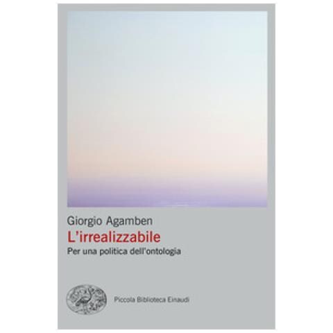 Giorgio Agamben - L'irrealizzabile. Per Una Politica Dell'ontologia - Foto 1