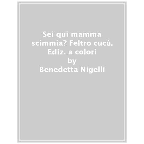 Benedetta Nigelli - Sei Qui Mamma Scimmia? Feltro Cucù. Ediz. A Colori - Foto 1