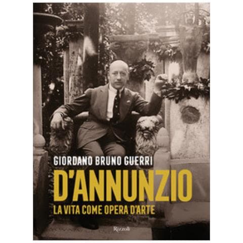 Giordano Bruno Guerri - Gabriele D'annunzio. La Vita Come Opera D'arte - Foto 1