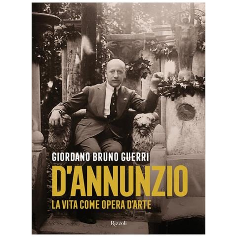 Giordano Bruno Guerri - Gabriele D'annunzio. La Vita Come Opera D'arte - Foto 2