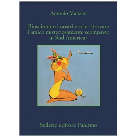 Antonio Manzini - Riusciranno I Nostri Eroi A Ritrovare L'amico Misteriosamente Scomparso In Sud America? - Foto 1