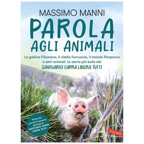 Massimo Manni - Parola Agli Animali. La Gallina Filomena, Il Vitello Ferruccio, Il Maiale Pierporco E Altri Animali. Le Storie Più Belle Del Santuario Capra Libera Tutti - Foto 2