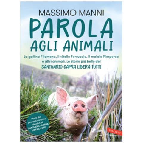 Massimo Manni - Parola Agli Animali. La Gallina Filomena, Il Vitello Ferruccio, Il Maiale Pierporco E Altri Animali. Le Storie Più Belle Del Santuario Capra Libera Tutti - Foto 1