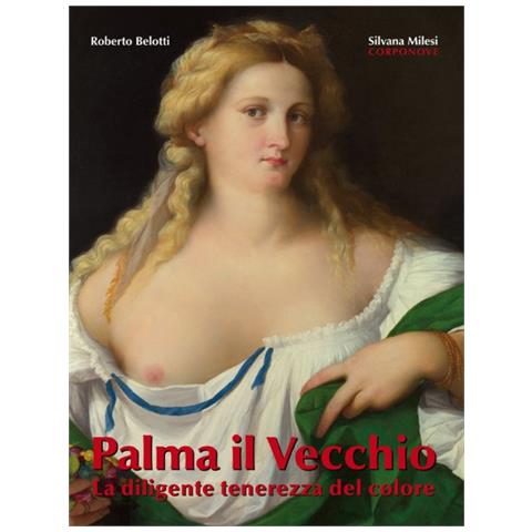 Roberto Bellotti - Palma il Vecchio. La diligente tenerezza del colore. Ediz. illustrata - Foto 1