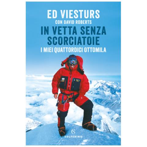 Ed Viesturs - In vetta senza scorciatoie. I miei quattordici ottomila - Foto 1