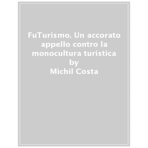 Michil Costa - Futurismo. Un Accorato Appello Contro La Monocultura Turistica - Foto 1