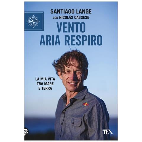 Santiago Lange - Vento, aria, respiro. La mia vita tra mare e terra - Foto 1