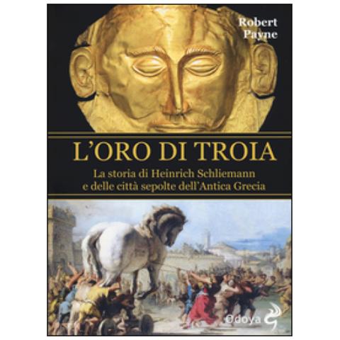 Robert Payne - L'oro di Troia. La storia di Henrich Schliemann e delle città sepolte dell'antica Grecia - Foto 3