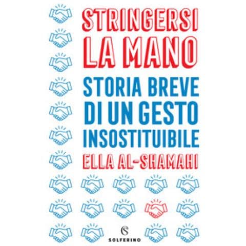 Ella Al-Shamahi - Stringersi la mano. Storia breve di un gesto insostituibile - Foto 1