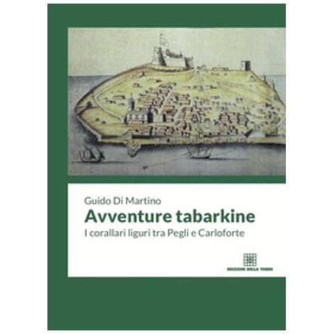 Guido Di Martino - Avventure Tabarkine. I Corallari Liguri Tra Pegli E Carloforte - Foto 1