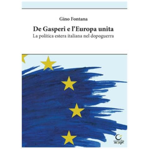 Gino Fontana - De Gasperi E L'europa Unita. La Politica Estera Italiana Nel Dopoguerra. Ediz. Integrale - Foto 1