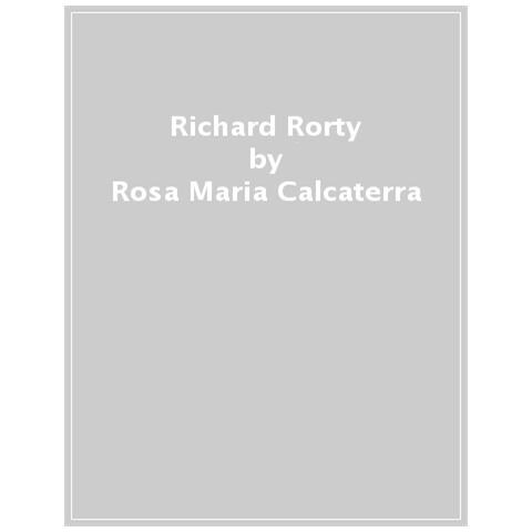 Rosa Maria Calcaterra - Richard Rorty. Filosofia, letteratura, politica - Foto 1