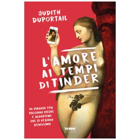 Judith Duportail - L'amore Ai Tempi Di Tinder. In Viaggio Tra Passioni Cieche E Algoritmi Che Ci Vedono Benissimo - Foto 1