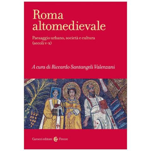 Riccardo Santangeli Valenzani - Roma altomedievale. Paesaggio urbano, società e cultura (secoli V-X) - Foto 1