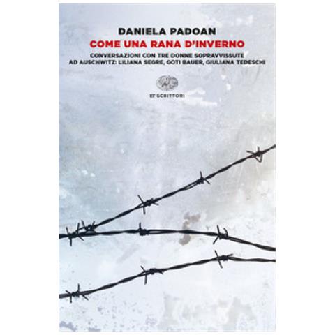 Daniela Padoan - Come Una Rana D'inverno. Conversazioni Con Tre Donne Sopravvissute Ad Auschwitz: Liliana Segre, Goti Bauer, Giuliana Tedeschi - Foto 1