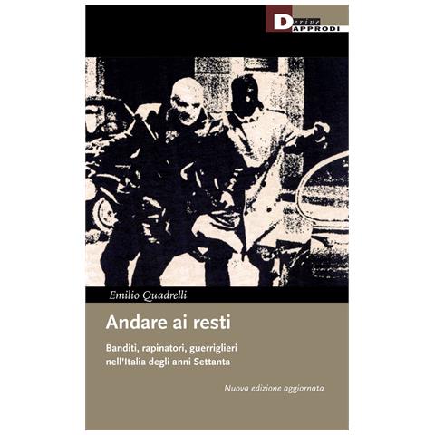 Emilio Quadrelli - Andare ai resti. Banditi, rapinatori, guerriglieri nell'Italia degli anni Settanta. Nuova ediz. - Foto 1