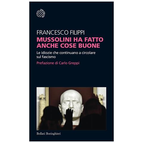 Francesco Filippi - Mussolini Ha Fatto Anche Cose Buone. Le Idiozie Che Continuano A Circolare Sul Fascismo - Foto 3