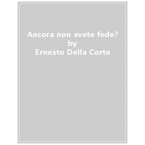 Ernesto Della Corte - Ancora Non Avete Fede? Commento Ai Vangeli Del Lezionario Liturgico. Ciclo B - Marco - Foto 1