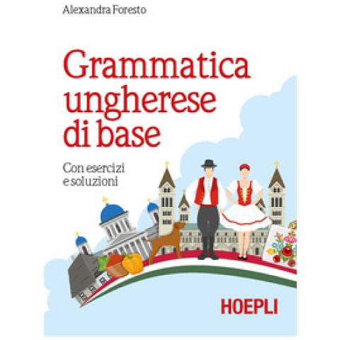 Alexandra Foresto - Grammatica Ungherese Di Base. Con Esercizi E Soluzioni - Foto 1