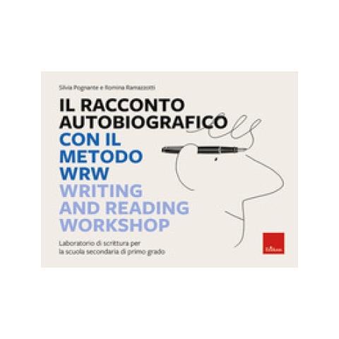 Silvia Pognante - Il racconto autobiografico con il metodo WRW Writing and Reading Workshop. Laboratorio di scrittura per la scuola secondaria di primo grado - Foto 1