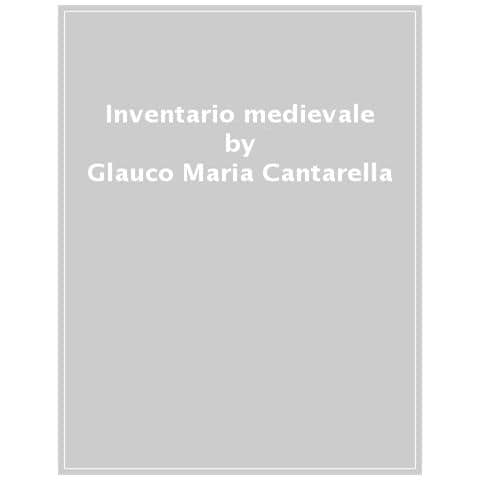 Glauco Maria Cantarella - Inventario Medievale. Percorsi, Storie E Protagonisti Dell'età Di Mezzo - Foto 1