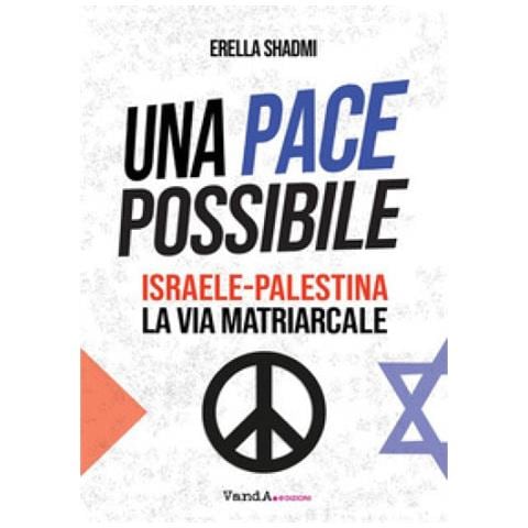 Erella Shadmi - Una Pace Possibile. Israele-palestina, La Via Matriarcale - Foto 1