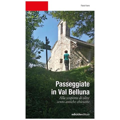 Flavio Faoro - Passeggiate in Val Belluna. Alla scoperta di cento antiche chiesette - Foto 1