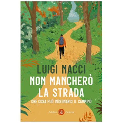 Luigi Nacci - Non Mancherò La Strada. Che Cosa Può Insegnarci Il Cammino - Foto 1