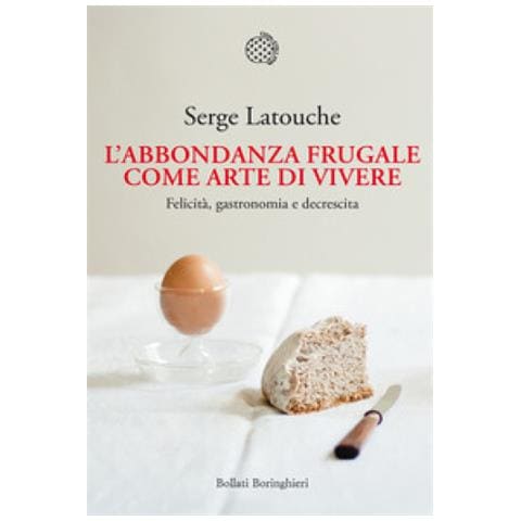 Serge Latouche - L'abbondanza Frugale Come Arte Di Vivere. Felicità, Gastronomia E Decrescita - Foto 1