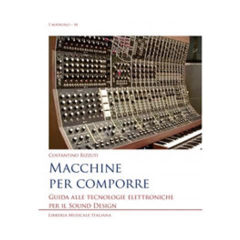 Costantino Rizzuti - Macchine Per Comporre. Guida Alle Tecnologie Elettroniche Per Il Sound Design - Foto 1