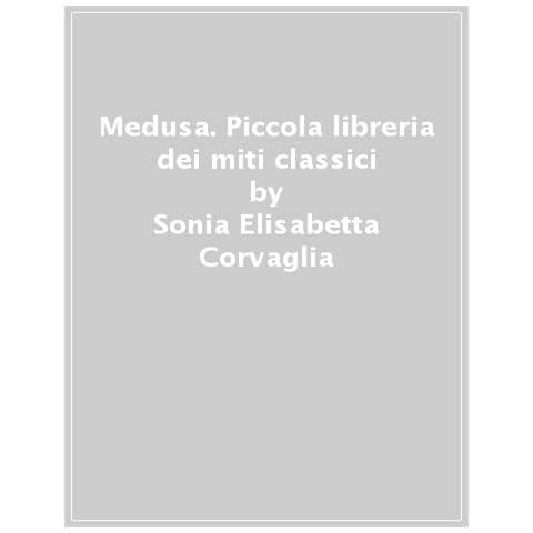 Sonia Elisabetta Corvaglia - Medusa. Piccola Libreria Dei Miti Classici. Ediz. A Colori - Foto 1
